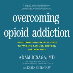 Overcoming Opioid Addiction: The Authoritative Medical Guide for Patients, Families, Doctors, and Therapists Audiobook, by Adam Bisaga