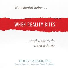 When Reality Bites: How Denial Helps and What to Do When It Hurts Audiobook, by Holly Parker