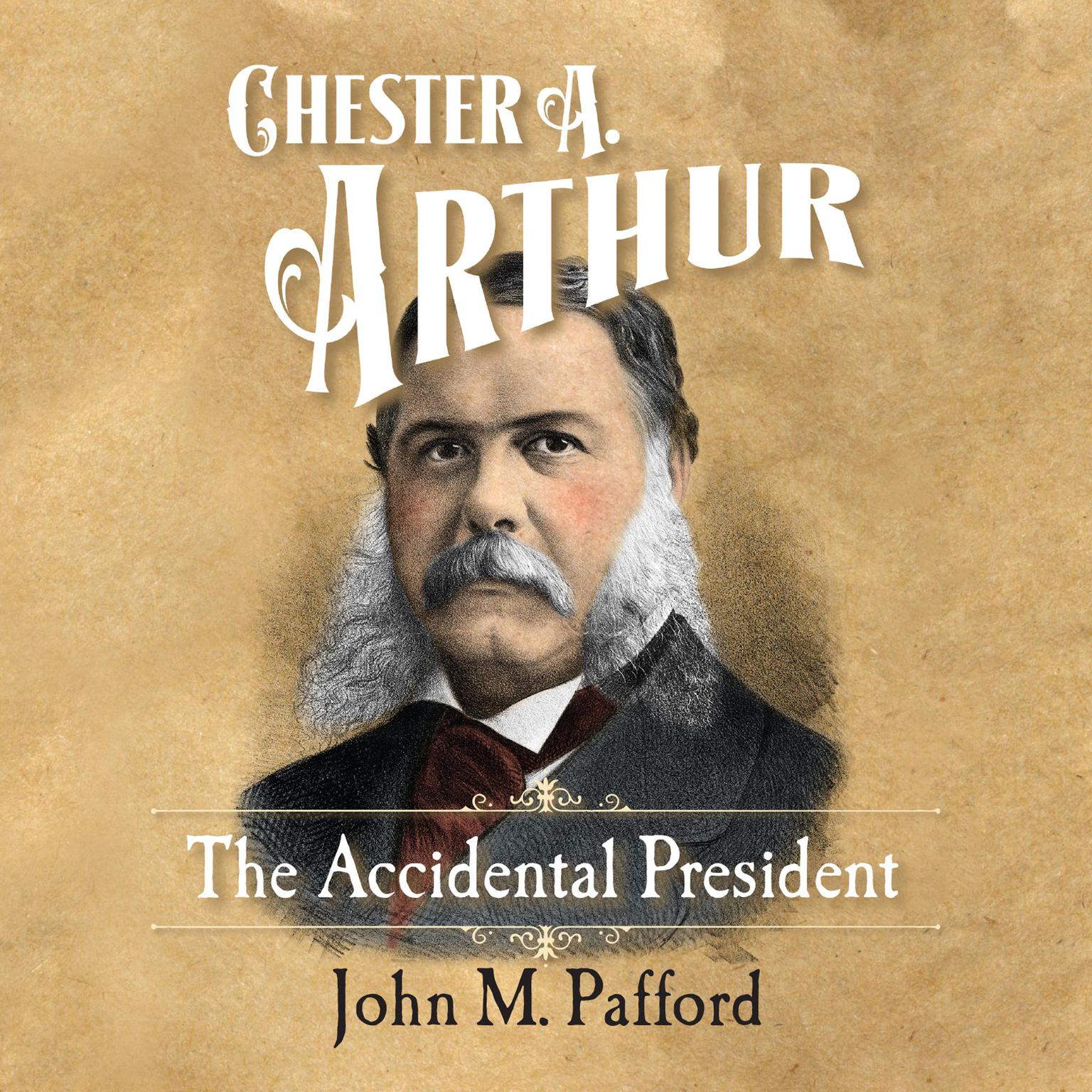 Chester A. Arthur: Accidental President, The Audiobook, by John Pafford