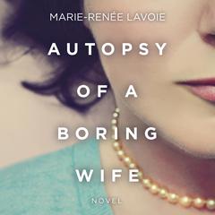 Autopsy of a Boring Wife Audiobook, by Marie-Renée Lavoie