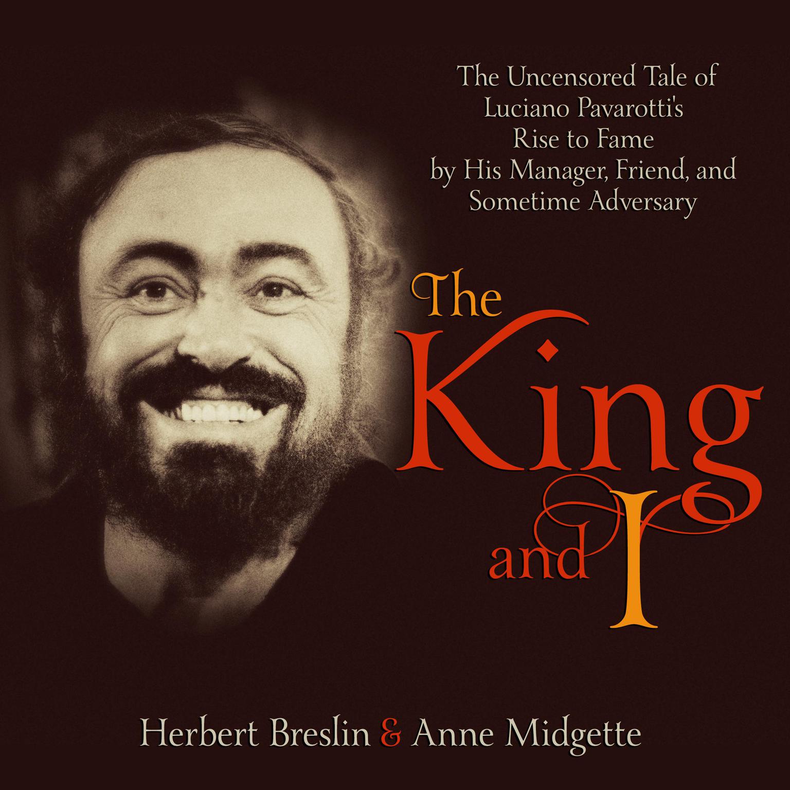 King and I: The Uncensored Tale of Luciano Pavarottis Rise to Fame by His Manager, Friend and Sometime Adversary Audiobook, by Anne Midgette