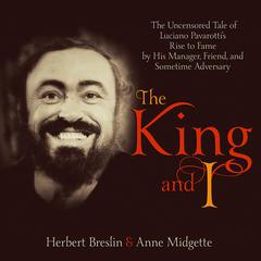 King and I: The Uncensored Tale of Luciano Pavarottis Rise to Fame by His Manager, Friend and Sometime Adversary Audiobook, by Anne Midgette