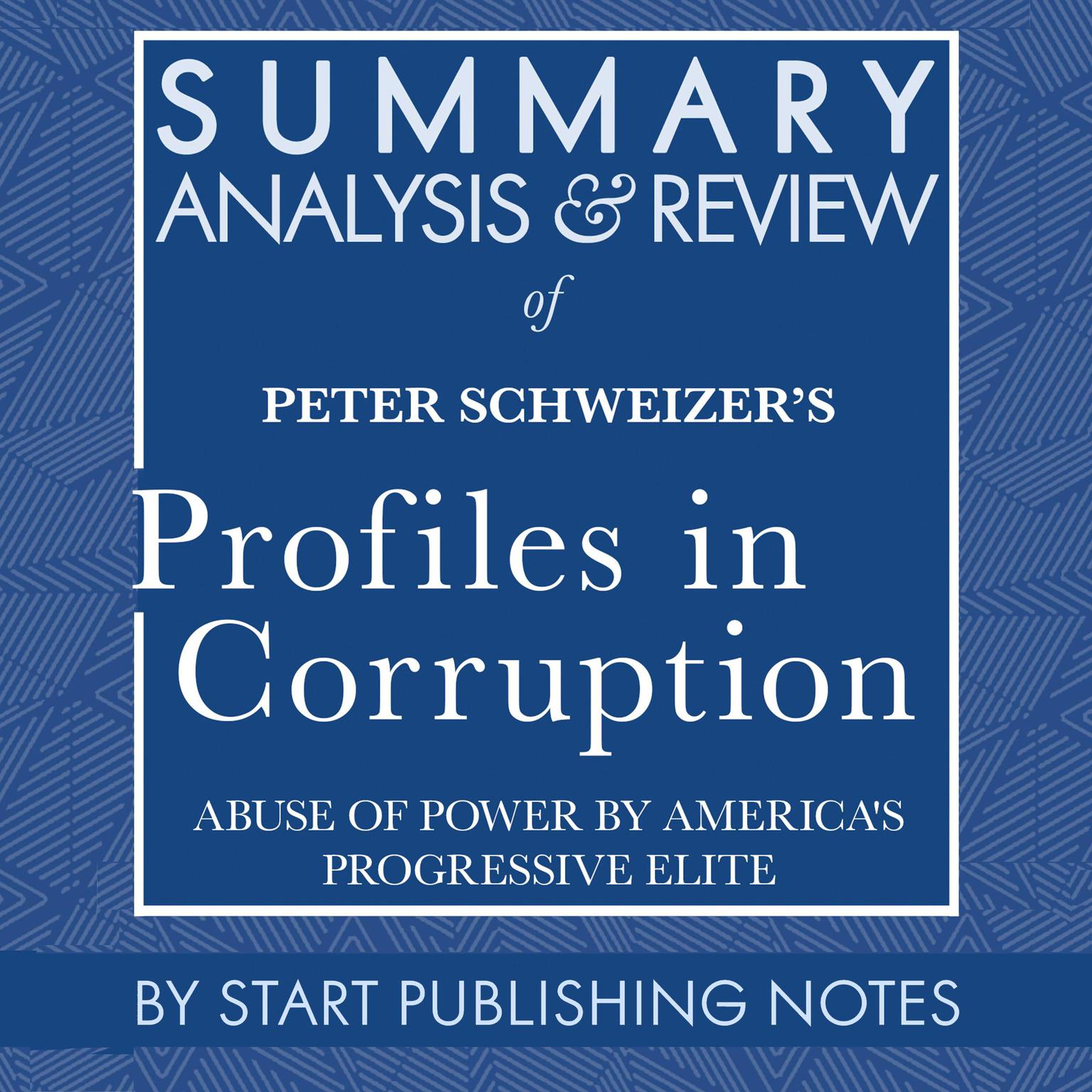 Summary, Analysis, and Review of Peter Schweizers Profiles in Corruption: Abuse of Power by Americas Progressive Elite Audiobook, by Start Publishing Notes