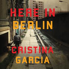 Here in Berlin Audiobook, by Cristina García