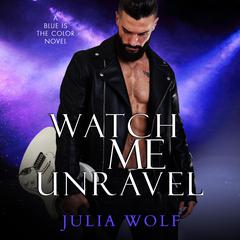Watch Me Unravel: A Rock Star Romance Audiobook, by Julia Wolf