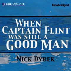 When Captain Flint Was Still a Good Man Audiobook, by Nick Dybek