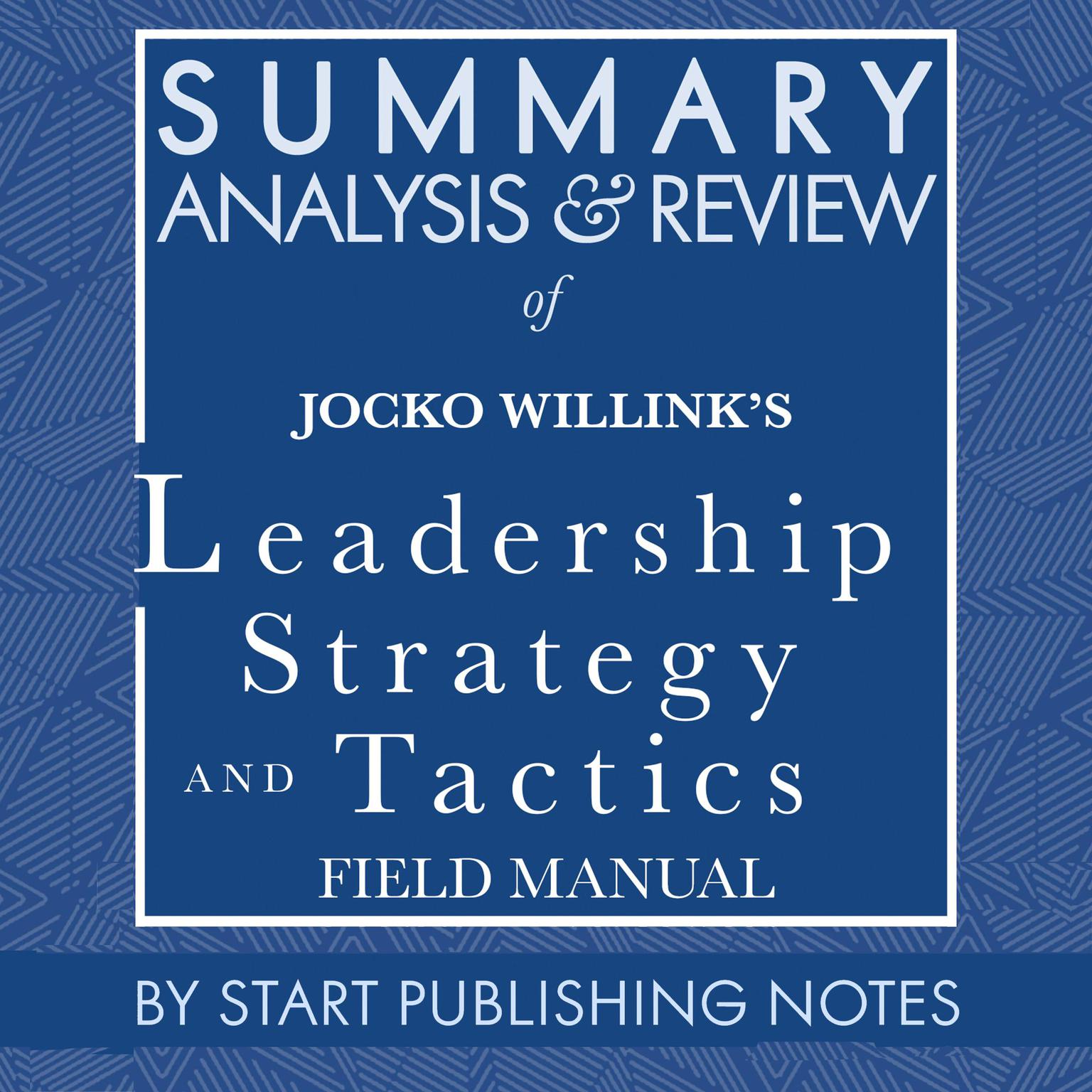 Summary, Analysis, and Review of Jocko Willinks Leadership Strategy and Tactics: Field Manual Audiobook, by Start Publishing Notes