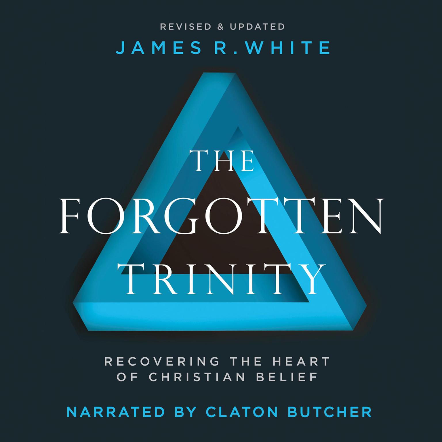 The Forgotten Trinity: Recovering the Heart of Christian Belief Audiobook, by James R. White