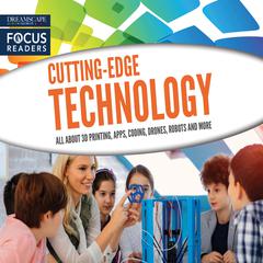 Cutting-Edge Technology: All About 3D Printing, Apps, Coding, Drones, Robots and more Audiobook, by Various 