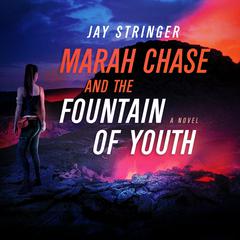 Marah Chase and The Fountain Of Youth: A Novel Audiobook, by Jay Stringer