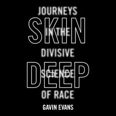 Skin Deep: Journeys in the Divisive Science of Race Audiobook, by Gavin Evans