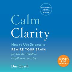 Calm Clarity: How to Use Science to Rewire Your Brain for Greater Wisdom, Fulfillment, and Joy Audiobook, by Due Quach