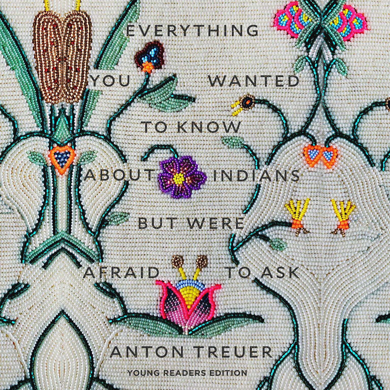 Everything You Wanted to Know About Indians but Were Afraid to Ask: Young Readers Edition Audiobook, by Anton Treuer