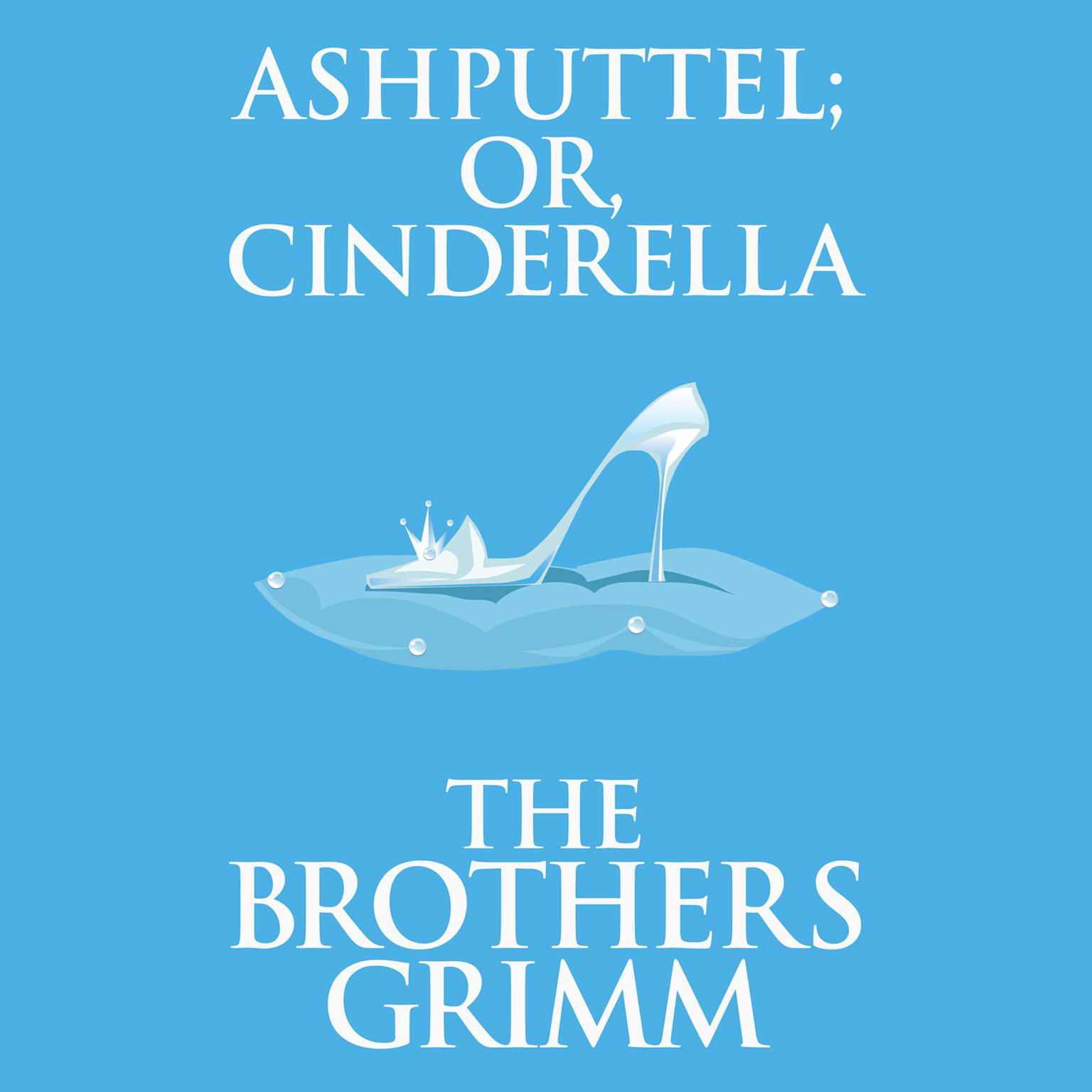 Ashputtel (or, Cinderella) Audiobook, by The Brothers Grimm