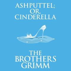Ashputtel (or, Cinderella) Audiobook, by The Brothers Grimm