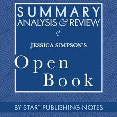 Summary, Analysis, and Review of Jessica Simpsons Open Book Audiobook, by Start Publishing Notes