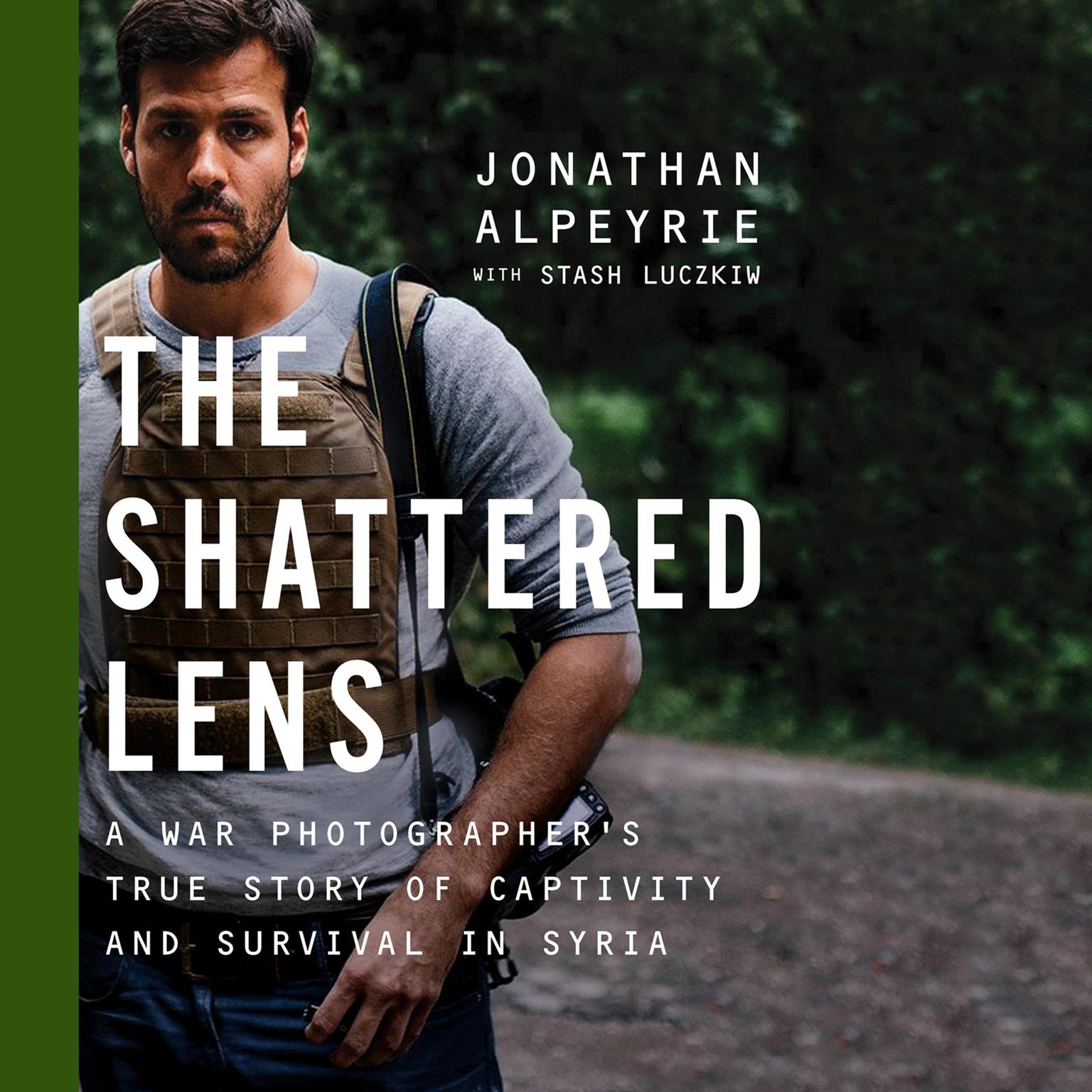 The Shattered Lens: A War Photographers True Story of Captivity and Survival in Syria Audiobook, by Jonathan Alpeyrie