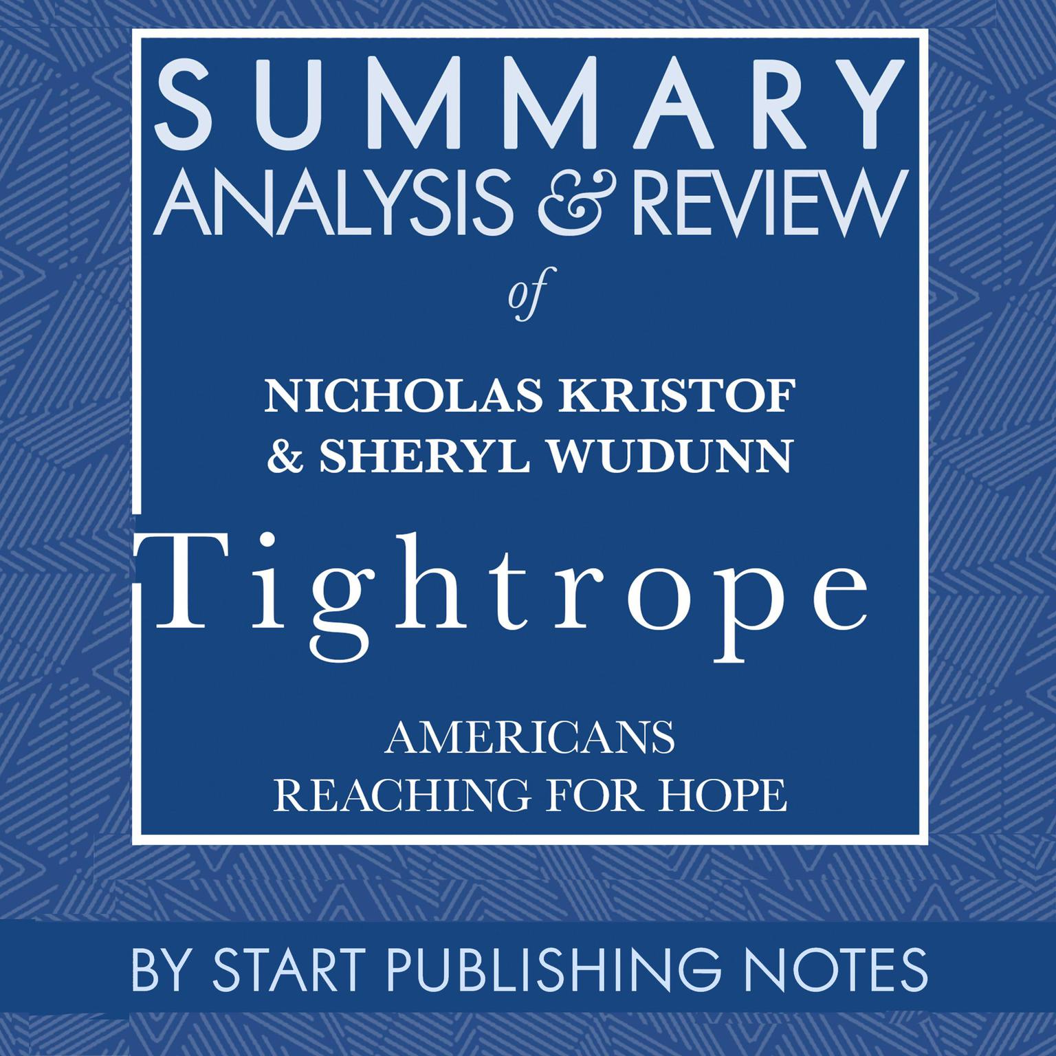 Summary, Analysis, and Review of Nicholas Kristof & Sheryl WuDunns Tightrope: American Reaching for Hope Audiobook, by Start Publishing Notes