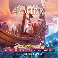 An Extraordinary Teacher: A Bible Story About Priscilla Audiobook, by Rachel Spier Weaver