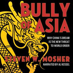 Bully of Asia: Why Chinas Dream is the New Threat to World Order Audiobook, by Steven W. Mosher