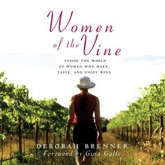 Women of the Vine: Inside the World of Women Who Make, Taste, and Enjoy Wine Audiobook, by Deborah Brenner