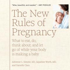 The New Rules of Pregnancy: What to Eat, Do, Think About, and Let Go Of While Your Body Is Making a Baby Audiobook, by Danielle Claro