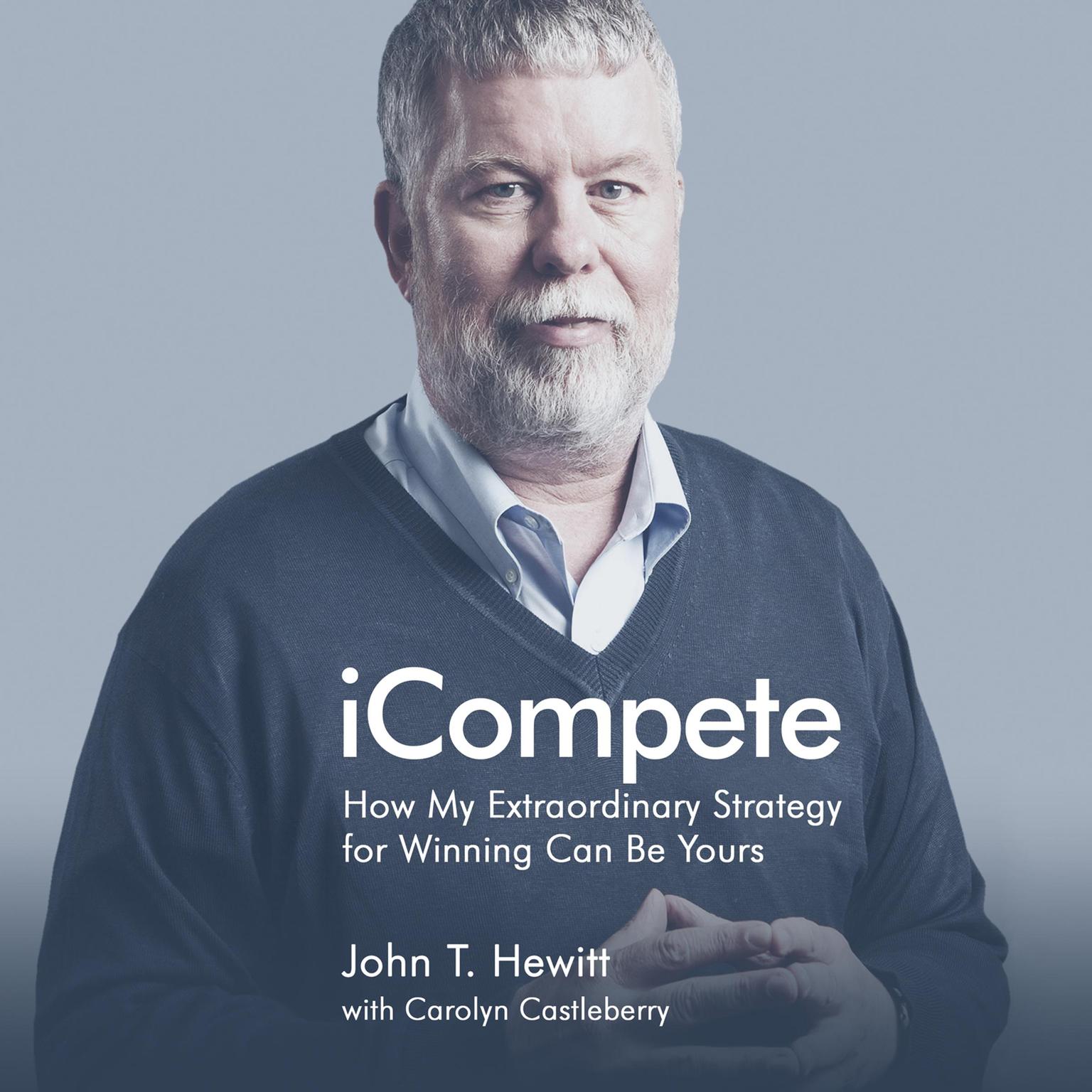 iCompete: How My Extraordinary Strategy for Winning Can Be Yours Audiobook, by John T. Hewitt