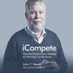 iCompete: How My Extraordinary Strategy for Winning Can Be Yours Audiobook, by John T. Hewitt