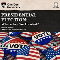 Presidential Election: Where Are We Headed? Audiobook, by Sam Potolicchio