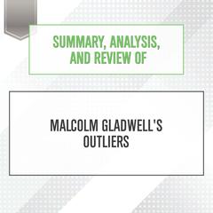 Summary, Analysis, and Review of Malcolm Gladwells Outliers Audiobook, by Start Publishing Notes