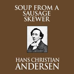 Soup from a Sausage Skewer Audiobook, by Hans Christian Andersen