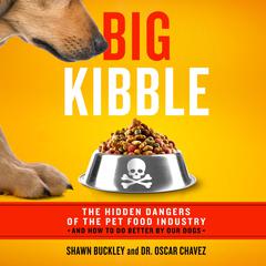 Big Kibble: The Hidden Dangers of the Pet Food Industry and How to Do Better by Our Dogs Audiobook, by Oscar Chavez