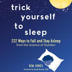Trick Yourself to Sleep: 222 Ways to Fall and Stay Asleep from the Science of Slumber Audiobook, by Kim Jones