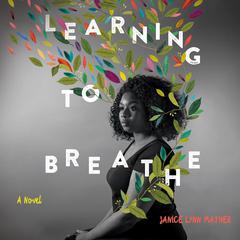 Learning to Breathe: A Novel Audiobook, by Janice Lynn Mather