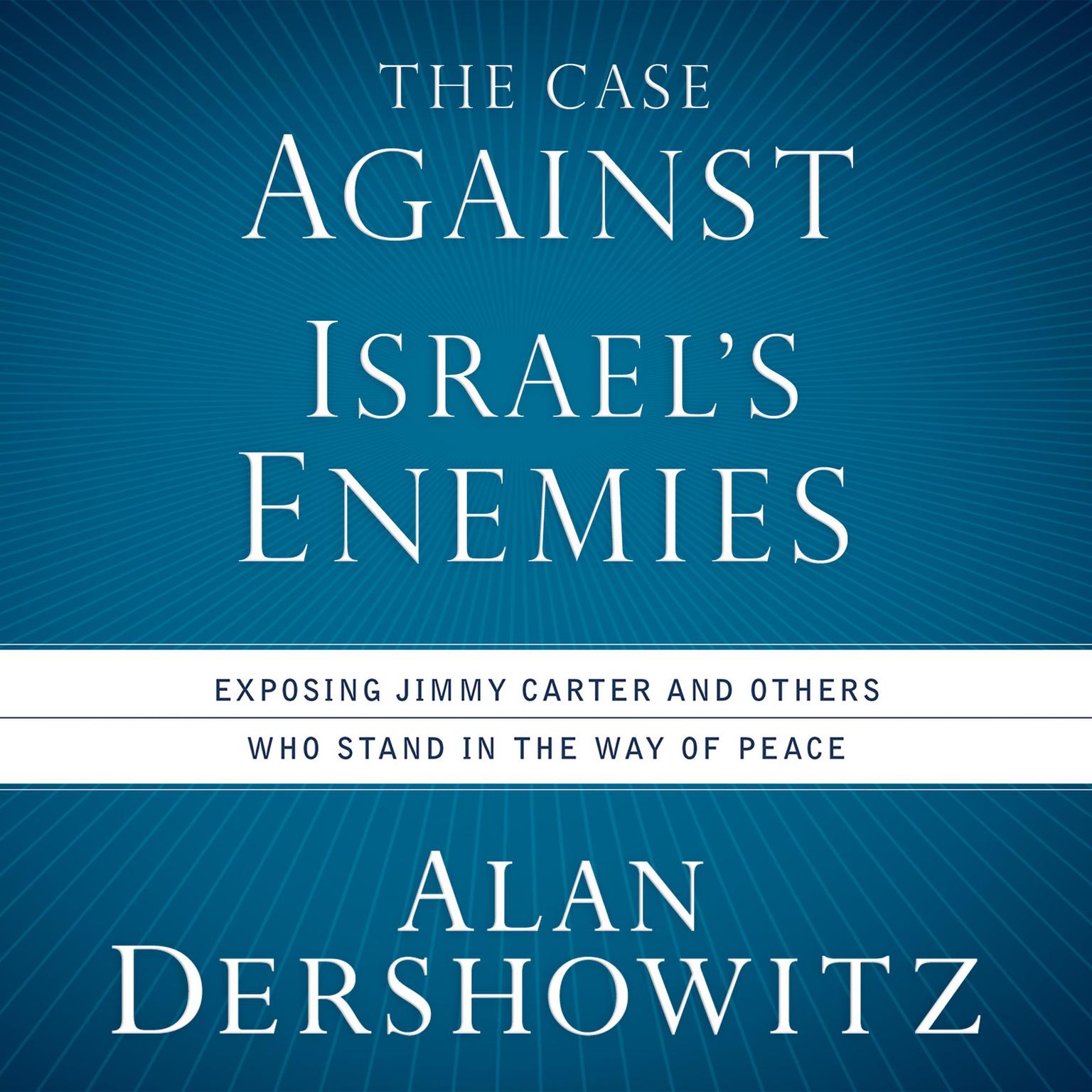 The Case Against Israels Enemies: Exposing Jimmy Carter and Others Who Stand in the Way of Peace Audiobook, by Alan M. Dershowitz