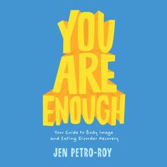 You Are Enough: Your Guide to Body Image and Eating Disorder Recovery Audiobook, by Jen Petro-Roy