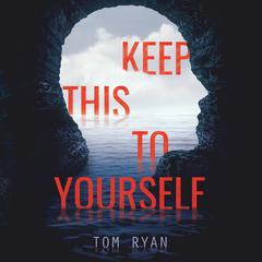 Keep This to Yourself Audiobook, by Tom Ryan