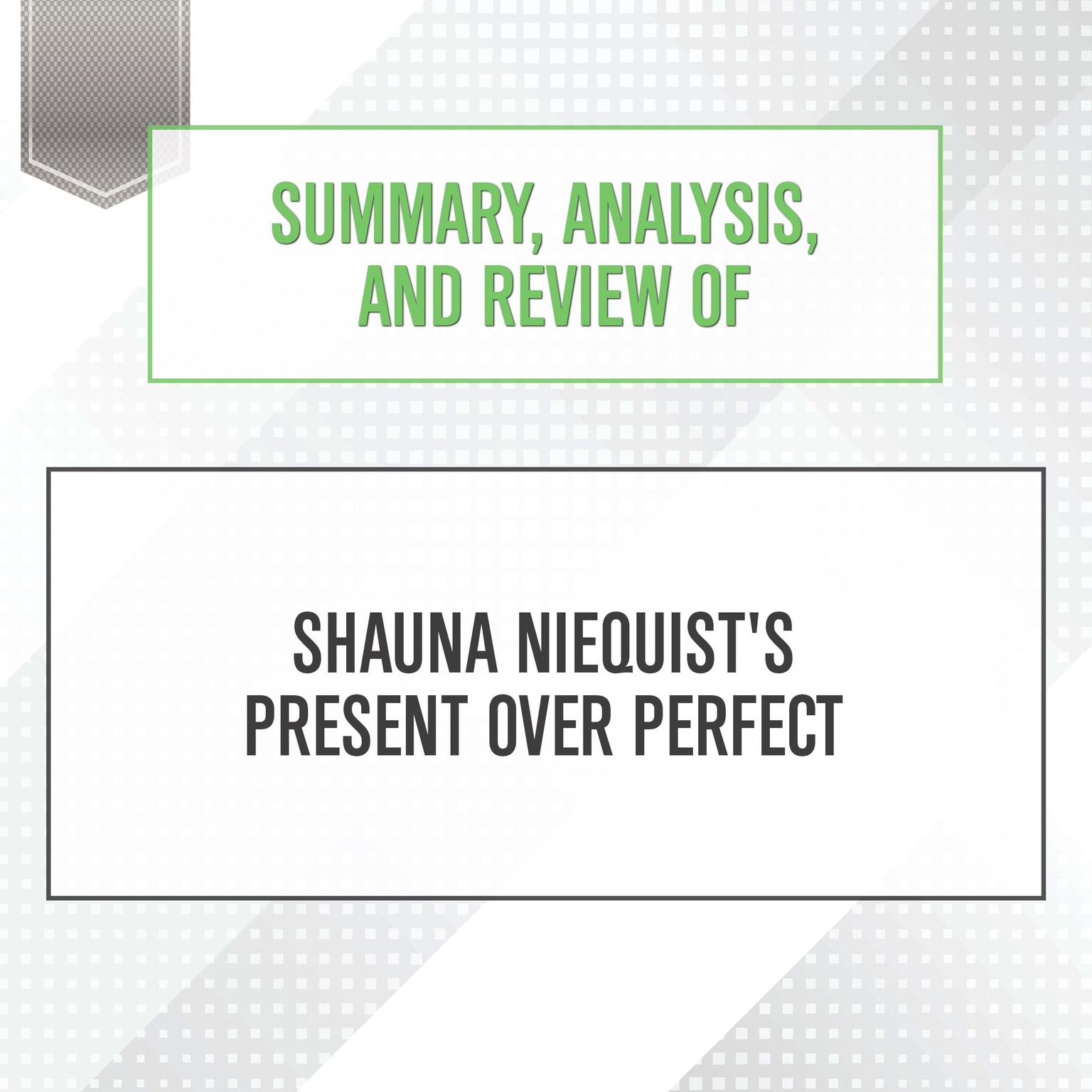 Summary, Analysis, and Review of Shauna Niequists Present Over Perfect Audiobook, by Start Publishing Notes