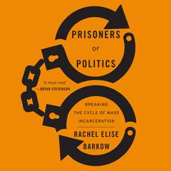 Prisoners of Politics: Breaking the Cycle of Mass Incarceration Audiobook, by Rachel Elise Barkow