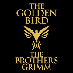 The Golden Bird Audiobook, by The Brothers Grimm