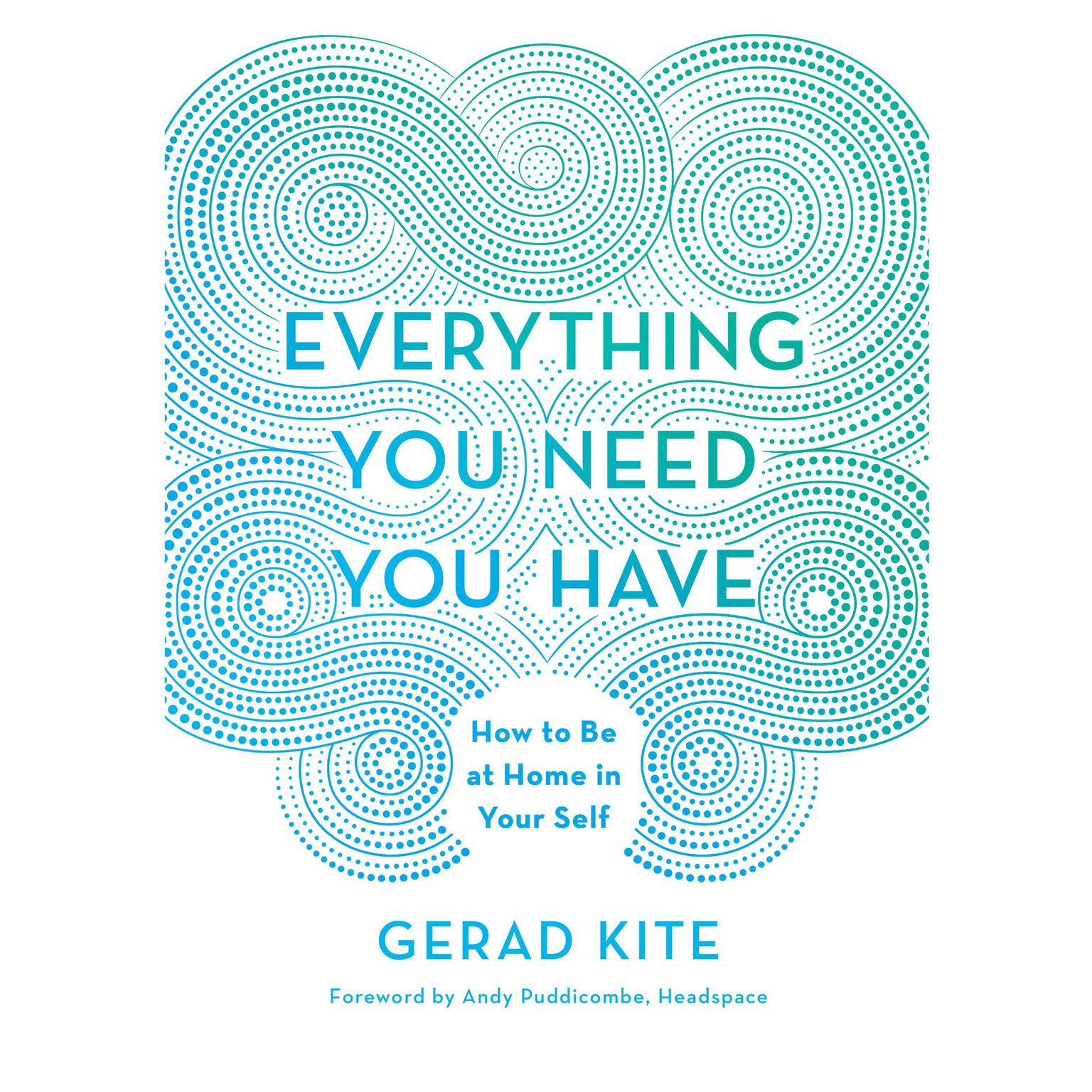 Everything You Need You Have: How to Be at Home in Your Self Audiobook, by Gerad Kite