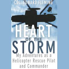 Heart of the Storm: My Adventures as a Helicopter Rescue Pilot and Commander Audiobook, by Edward L. Fleming, Colonel