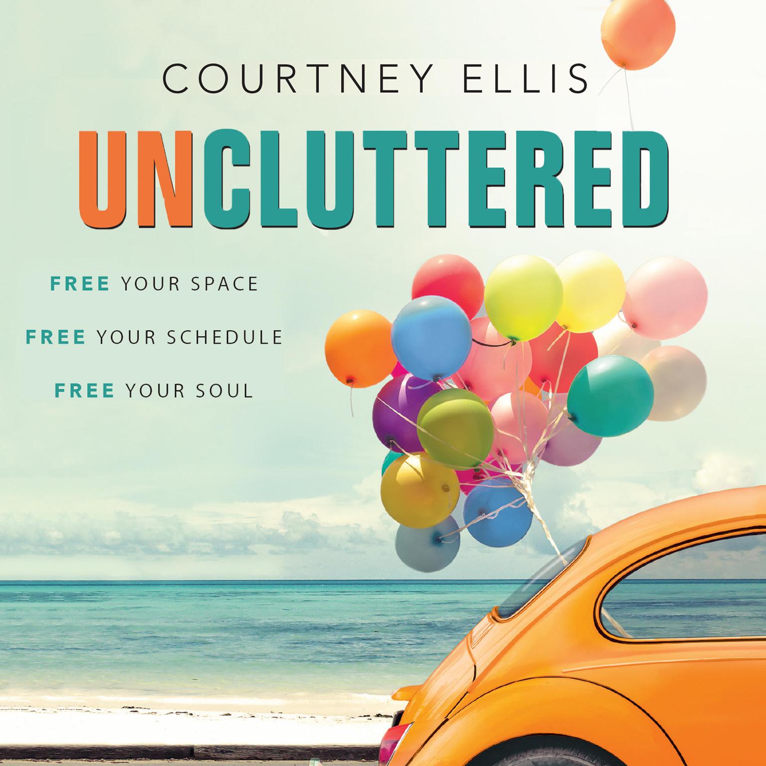 Uncluttered: Free Your Space, Free Your Schedule, Free Your Soul Audiobook, by Courtney Ellis