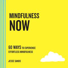 Mindfulness Now: 60 Ways to Experience Effortless Mindfulness Audiobook, by Jesse Sands