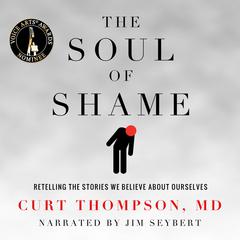 The Soul Of Shame: Retelling the Stories We Believe About Ourselves Audiobook, by Curt Thompson