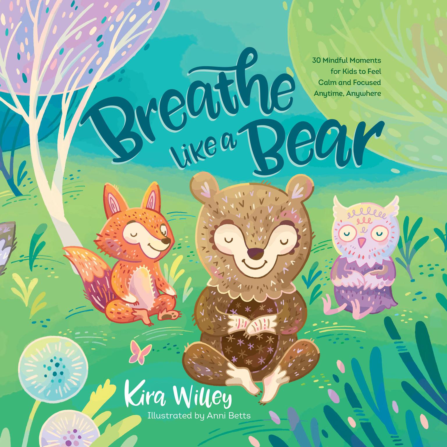 Breathe Like a Bear: 30 Mindful Moments for Kids to Feel Calm and Focused Anytime, Anywhere Audiobook, by Kira Willey