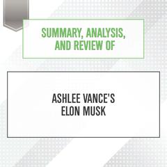 Summary, Analysis, and Review of Ashlee Vance's Elon Musk Audiobook, by Start Publishing Notes