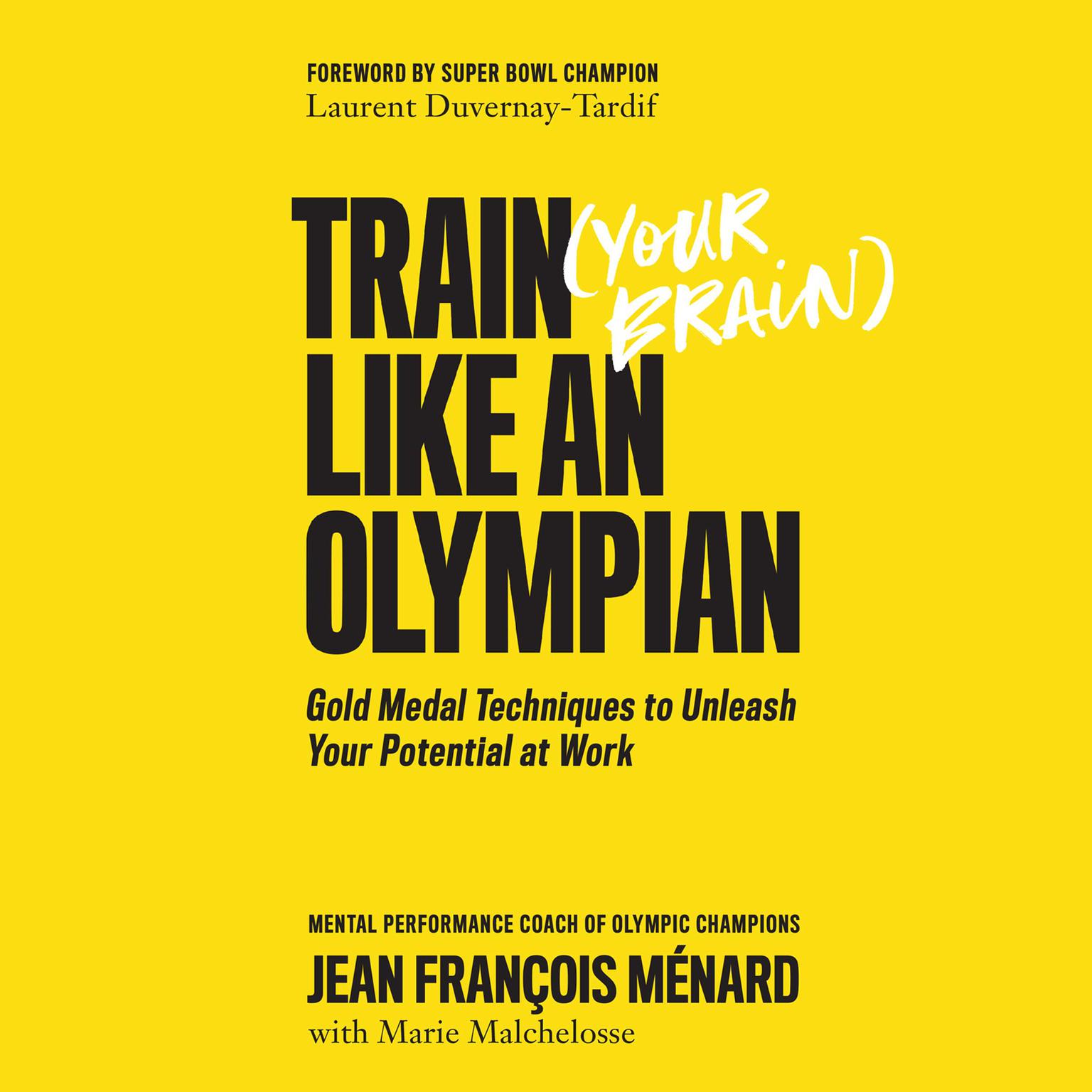 Train Your Brain Like an Olympian: Gold Medal Techniques to Unleash Your Potential at Work Audiobook, by Jean François Ménard