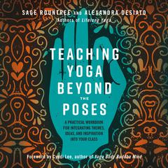 Teaching Yoga Beyond the Poses: A Practical Workbook for Integrating Themes, Ideas, and Inspiration into Your Class Audiobook, by Sage Rountree