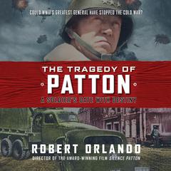 The Tragedy of Patton: A Soldiers Date with Destiny Audiobook, by Robert Orlando
